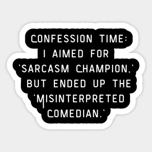 Confession time: I aimed for  'sarcasm Champion,' but ended up the 'Misinterpreted Comedian.' Funny pun. Sticker